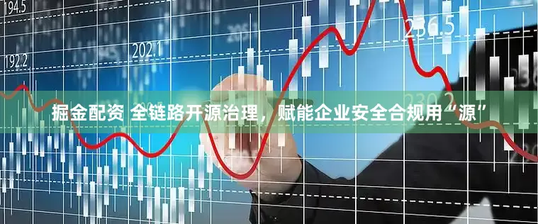 掘金配资 全链路开源治理，赋能企业安全合规用“源”