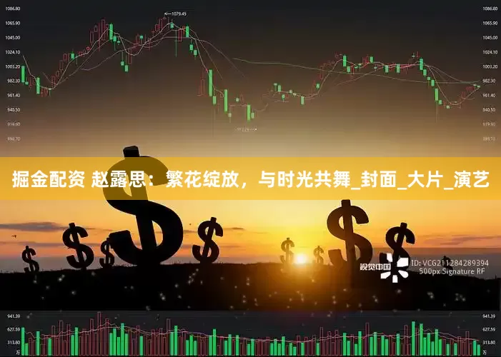 掘金配资 赵露思：繁花绽放，与时光共舞_封面_大片_演艺