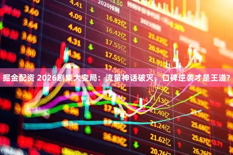 掘金配资 2026剧集大变局:流量神话破灭,口碑逆袭才是王道?